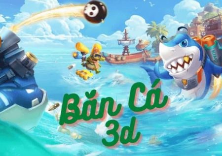 Bắn cá 3D – Tựa game trải nghiệm giải trí kiếm lợi nhuận